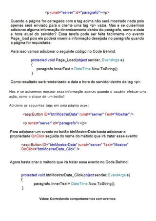 Mas e se quisermos mostrar essa informação apenas quando o usuário efetuar uma
ação, como o clique de um botão?
Adicione as seguintes tags em uma página aspx:
Vídeo: Controlando comportamentos com eventos:
 