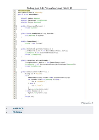 Código Java 6.1: PessoaBean.java (parte 1)
Página5 de 7
 ANTERIOR
 PRÓXIMA
 
