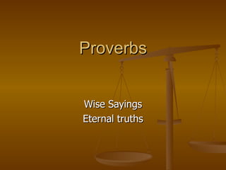 Proverbs


Wise Sayings
Eternal truths
 