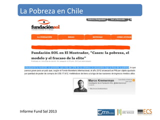 La Pobreza en Chile 
Informe Fund Sol 2013 
 