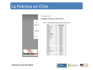 La Pobreza en Chile 
Informe Fund Sol 2013 
 