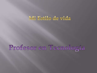 Mi Estilo de vida Profesor en Tecnología 