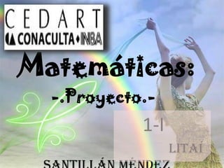 Matemáticas: -.Proyecto.-    1-I                                               Litaí Santillán Méndez 