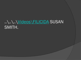 ......VideosFILICIDA SUSAN
SMITH.
 