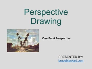 Perspective
 Drawing
    One-Point Perspective




                PRESENTED BY:
                bruceblackart.com
 