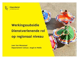 Werkingssubsidie
Dienstverlenende rol
op regionaal niveau
Leen Van Wezemael
Departement Cultuur, Jeugd en Media
DepikkelingAalstccBY-SA4.0Hermanvandenbroeck(WikimediaCommons)
 