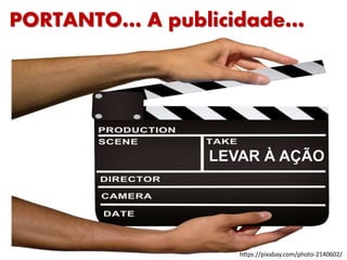 PORTANTO… A publicidade…
https://pixabay.com/photo-2140602/
LEVAR À AÇÃO
 