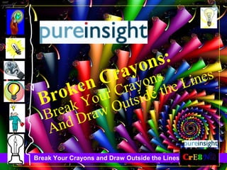Break Your Crayons and Draw Outside the Lines
Broken Crayons:
Break Your Crayons
And Draw Outside the Lines
 