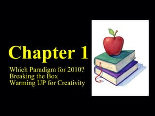 Chapter 1 Which Paradigm for 2010? Breaking the Box Warming UP for Creativity 