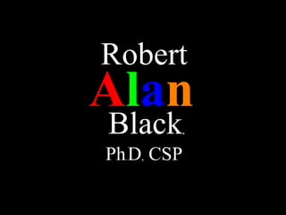 A l a n Robert  Black ,   Ph . D ,  CSP 