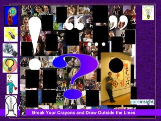 ? ! Break Your Crayons and Draw Outside the Lines “ … ” . 