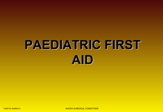 PPAAEEDDIIAATTRRIICC FFIIRRSSTT 
AAIIDD 
SHOCK & MEDICAL CONDITIONS 1 Trg03/1st Aid/Mod 6 
 