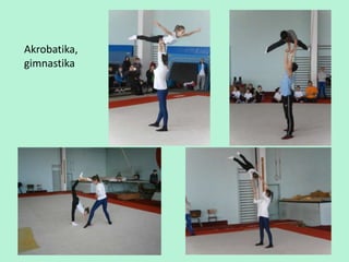 Akrobatika,
gimnastika
 