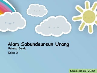 Alam Sabundeureun Urang
Bahasa Sunda
Kelas 3
Senin, 20 Juli 2020
 