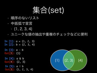 集合(set)
• 順序のないリスト
• 中括弧で宣言
• {1, 2, 3, 4}
• ユニークな値の抽出や重複のチェックなどに便利
{1} {4}{2, 3}
 