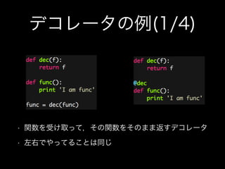 デコレータの例(1/4)
• 関数を受け取って，その関数をそのまま返すデコレータ
• 左右でやってることは同じ
 