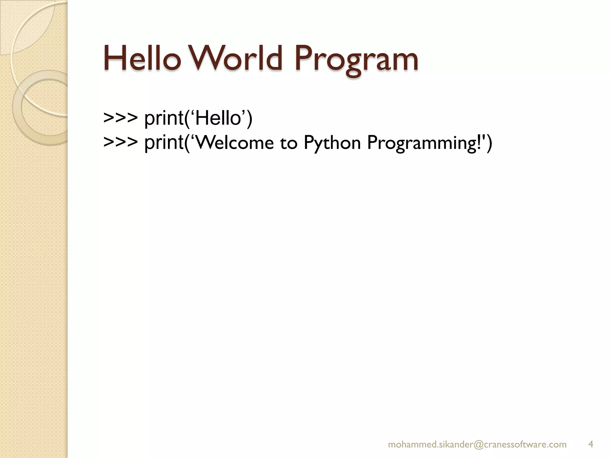Hello World Program
mohammed.sikander@cranessoftware.com 4
>>> print(‘Hello’)
>>> print(‘Welcome to Python Programming!')
 