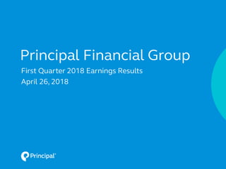 Principal Financial Group
First Quarter 2018 Earnings Results
April 26, 2018
 