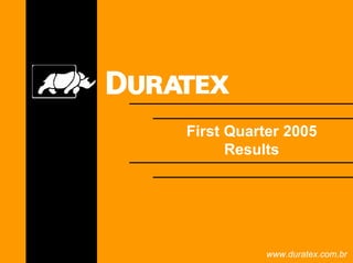 First Quarter 2005
      Results




           www.duratex.com.br
 