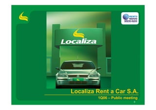 Localiza Rent a Car S.A.
         1Q06 – Public meeting
                            0
 