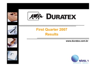 First Quarter 2007
      Results
      R   lt
                 www.duratex.com.br
                 www duratex com br




      1
 