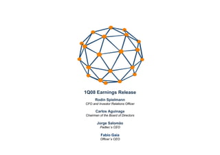 1Q08 Earnings Release
      Rodin Spielmann
CFO and Investor Relations Officer

      Carlos Aguinaga
Chairman of the Board of Directors

       Jorge Salomão
          Padtec´s CEO

          Fabio Gaia
          Officer´s CEO
 