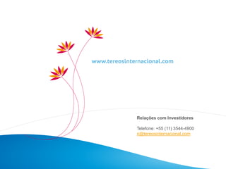 27
Relações com Investidores
Telefone: +55 (11) 3544-4900
ri@tereosinternacional.com
 