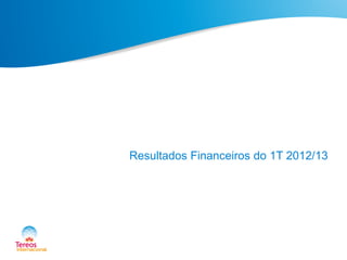 Resultados Financeiros do 1T 2012/13
 