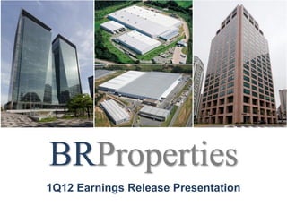 BRProperties
1Q12 Earnings Release Presentation
 