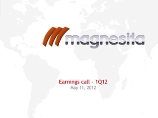 1
Earnings call – 1Q12
May 11, 2012
 