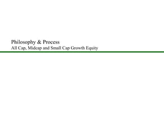 Philosophy & Process
All Cap, Midcap and Small Cap Growth Equity
 