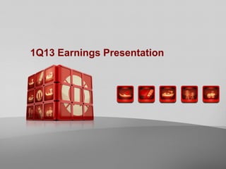1Q13 Earnings Presentation
 