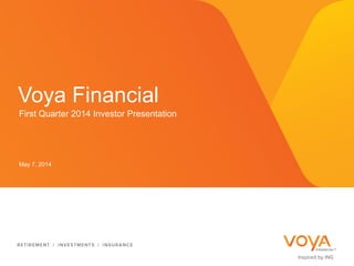 First Quarter 2014 Investor Presentation
Voya Financial
May 7, 2014
 