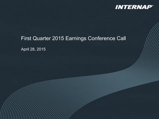 First Quarter 2015 Earnings Conference Call
April 28, 2015
 