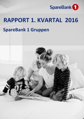RAPPORT 1. KVARTAL 2016
SpareBank 1 Gruppen
 