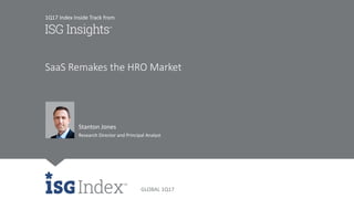 GLOBAL 1Q17
SaaS Remakes the HRO Market
Stanton Jones
Research Director and Principal Analyst
1Q17 Index Inside Track from
 
