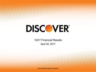 1Q17 Financial Results
April 25, 2017
©2017 DISCOVER FINANCIAL SERVICES
 