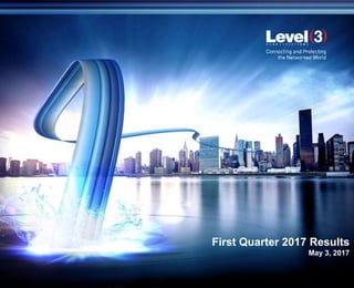 LEVEL 3 COMMUNICATIONS
JULY 2016
First Quarter 2017 Results
May 3, 2017
 