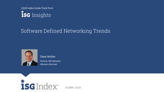 GLOBAL 1Q18
Dave Muller
Partner, ISG Network
Advisory Services
Software Defined Networking Trends
1Q18 Index Inside Track from
 