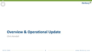 N Y S E : D N R 4 w w w. d e n b u r y. c o m
Overview & Operational Update
Chris Kendall
 