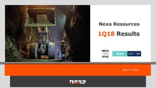 May 2nd 2018
1Q18 Results
Nexa Resources
 