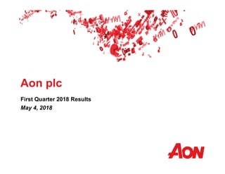 Aon plc
First Quarter 2018 Results
May 4, 2018
 