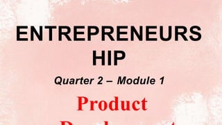 ENTREPRENEURS
HIP
Quarter 2 – Module 1
Product
 