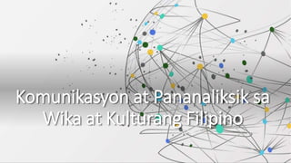 Komunikasyon at Pananaliksik sa
Wika at Kulturang Filipino
 