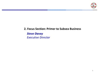 2. Focus Section: Primer to Subsea Business
  Steve Davey
  Executive Director




                                              8
 