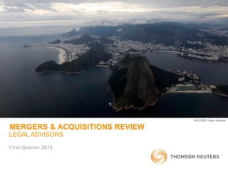 MERGERS & ACQUISITIONS REVIEW
LEGAL ADVISORS
First Quarter 2014
REUTERS / Paulo Whitaker
 