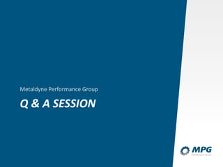 Q & A SESSION
Metaldyne Performance Group
 