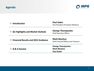 3
Agenda
 Introduction Paul Suber
Vice President of Investor Relations
 Q1 Highlights and Market Outlook George Thanopoulos
Chief Executive Officer
 Financial Results and 2015 Guidance Mark Blaufuss
Chief Financial Officer and Treasurer
 Q & A Session
George Thanopoulos
Mark Blaufuss
Paul Suber
 