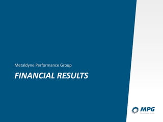 FINANCIAL RESULTS
Metaldyne Performance Group
 