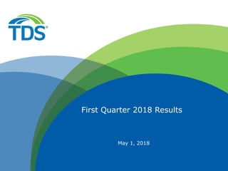 May 1, 2018
First Quarter 2018 Results
 